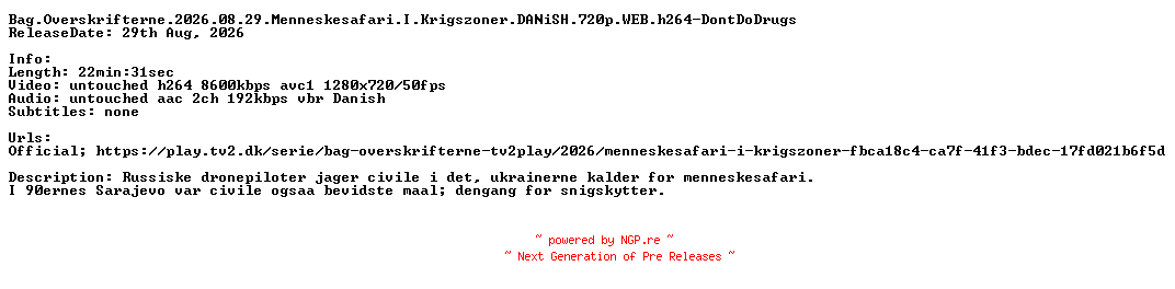 NFO for the release Bag.Overskrifterne.2026.08.29.Menneskesafari.I.Krigszoner.DANiSH.720p.WEB.h264-DontDoDrugs by DontDoDrugs