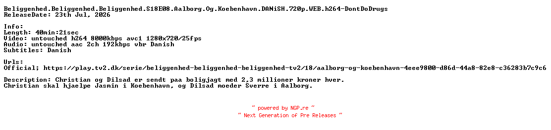 NFO for the release Beliggenhed.Beliggenhed.Beliggenhed.S18E08.Aalborg.Og.Koebenhavn.DANiSH.720p.WEB.h264-DontDoDrugs by DontDoDrugs
