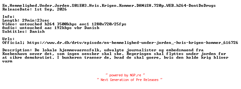 NFO for the release En.Hemmelighed.Under.Jorden.S01E03.Hvis.Krigen.Kommer.DANiSH.720p.WEB.h264-DontDoDrugs by DontDoDrugs