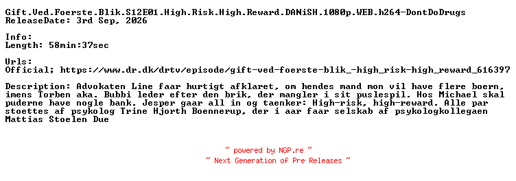 NFO for the release Gift.Ved.Foerste.Blik.S12E01.High.Risk.High.Reward.DANiSH.1080p.WEB.h264-DontDoDrugs by DontDoDrugs