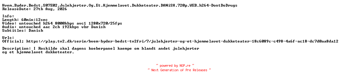NFO for the release Hvem.Byder.Bedst.S07E02.Julehjerter.Og.Et.Hjemmelavet.Dukketeater.DANiSH.720p.WEB.h264-DontDoDrugs by DontDoDrugs