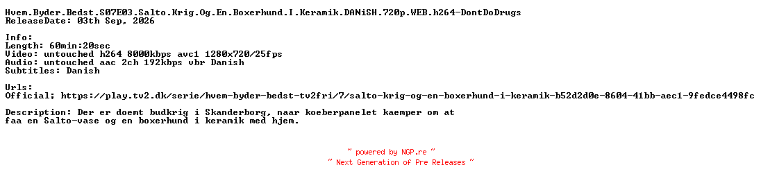 NFO for the release Hvem.Byder.Bedst.S07E03.Salto.Krig.Og.En.Boxerhund.I.Keramik.DANiSH.720p.WEB.h264-DontDoDrugs by DontDoDrugs
