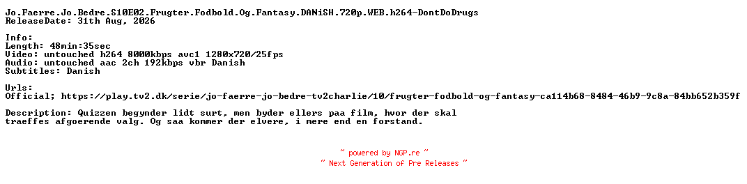 NFO for the release Jo.Faerre.Jo.Bedre.S10E02.Frugter.Fodbold.Og.Fantasy.DANiSH.720p.WEB.h264-DontDoDrugs by DontDoDrugs
