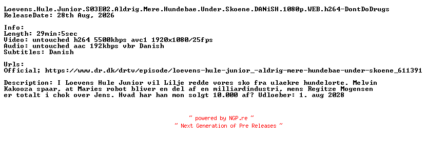 NFO for the release Loevens.Hule.Junior.S03E02.Aldrig.Mere.Hundebae.Under.Skoene.DANiSH.1080p.WEB.h264-DontDoDrugs by DontDoDrugs