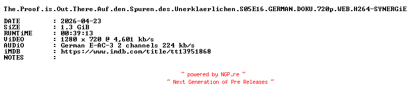 NFO for the release The.Proof.is.Out.There.Auf.den.Spuren.des.Unerklaerlichen.S05E16.GERMAN.DOKU.720p.WEB.H264-SYNERGiE by SYNERGiE